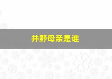 井野母亲是谁