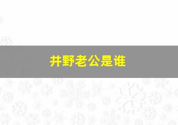 井野老公是谁