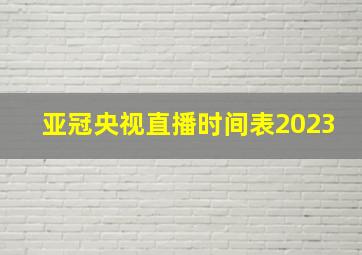 亚冠央视直播时间表2023