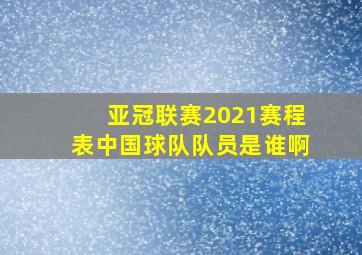 亚冠联赛2021赛程表中国球队队员是谁啊