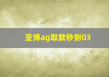 亚博ag取款秒到03