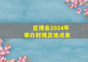 亚博会2024年举办时间及地点表