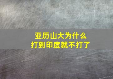 亚历山大为什么打到印度就不打了