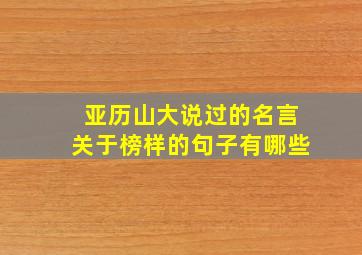 亚历山大说过的名言关于榜样的句子有哪些