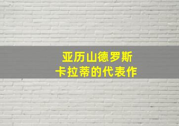 亚历山德罗斯卡拉蒂的代表作