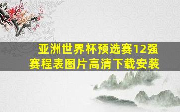 亚洲世界杯预选赛12强赛程表图片高清下载安装