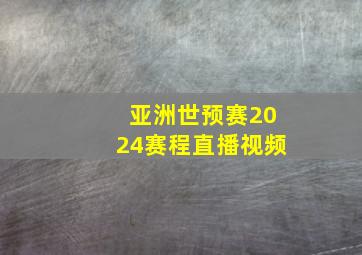 亚洲世预赛2024赛程直播视频