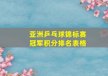 亚洲乒乓球锦标赛冠军积分排名表格