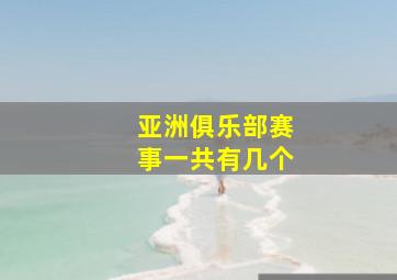 亚洲俱乐部赛事一共有几个