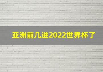 亚洲前几进2022世界杯了