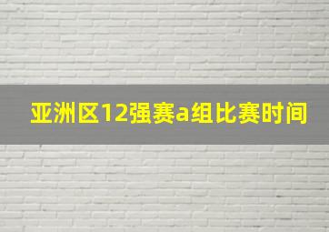 亚洲区12强赛a组比赛时间