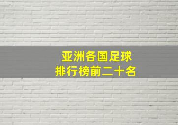 亚洲各国足球排行榜前二十名