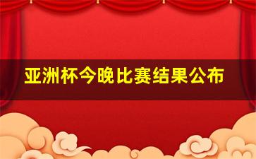 亚洲杯今晚比赛结果公布