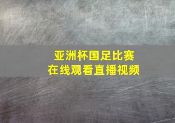 亚洲杯国足比赛在线观看直播视频