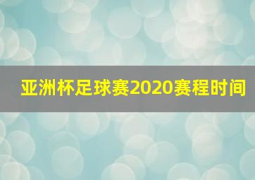 亚洲杯足球赛2020赛程时间