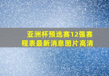 亚洲杯预选赛12强赛程表最新消息图片高清