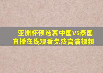 亚洲杯预选赛中国vs泰国直播在线观看免费高清视频