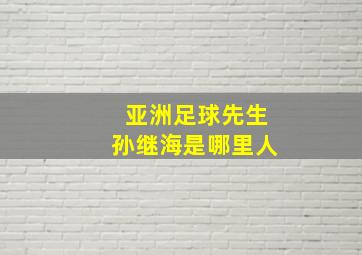 亚洲足球先生孙继海是哪里人