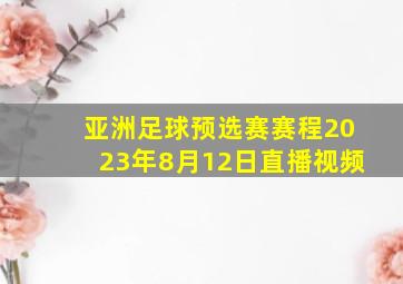 亚洲足球预选赛赛程2023年8月12日直播视频