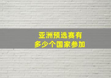 亚洲预选赛有多少个国家参加