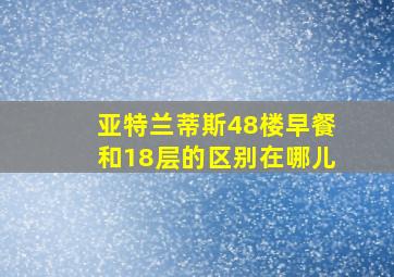 亚特兰蒂斯48楼早餐和18层的区别在哪儿