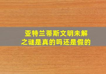 亚特兰蒂斯文明未解之谜是真的吗还是假的