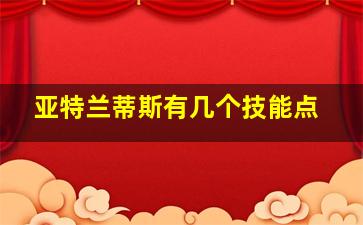 亚特兰蒂斯有几个技能点