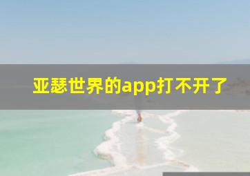 亚瑟世界的app打不开了