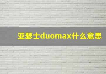 亚瑟士duomax什么意思