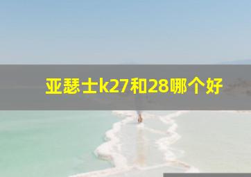 亚瑟士k27和28哪个好