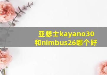 亚瑟士kayano30和nimbus26哪个好