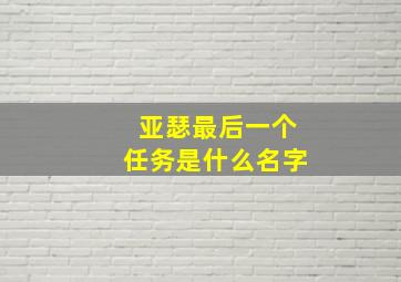 亚瑟最后一个任务是什么名字