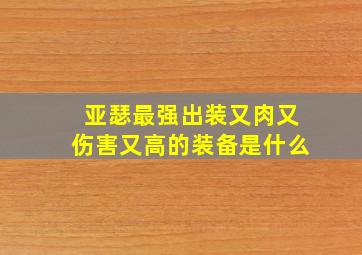 亚瑟最强出装又肉又伤害又高的装备是什么