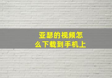 亚瑟的视频怎么下载到手机上