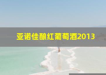 亚诺佳酿红葡萄酒2013