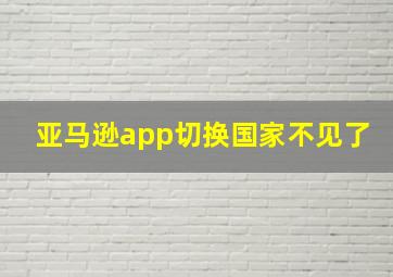 亚马逊app切换国家不见了