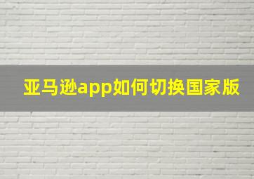 亚马逊app如何切换国家版