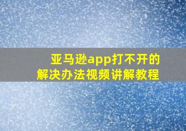 亚马逊app打不开的解决办法视频讲解教程