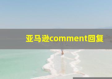 亚马逊comment回复