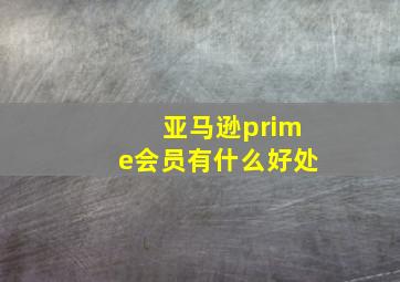 亚马逊prime会员有什么好处