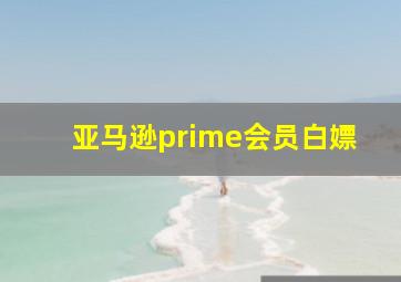 亚马逊prime会员白嫖