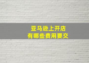 亚马逊上开店有哪些费用要交