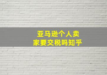 亚马逊个人卖家要交税吗知乎