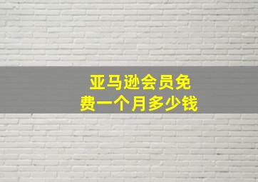 亚马逊会员免费一个月多少钱