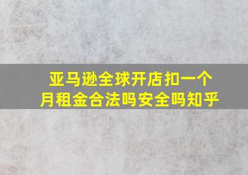 亚马逊全球开店扣一个月租金合法吗安全吗知乎