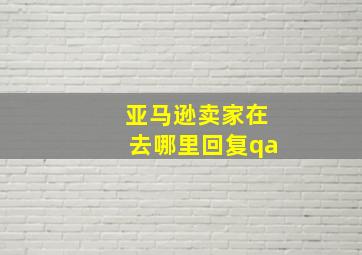 亚马逊卖家在去哪里回复qa