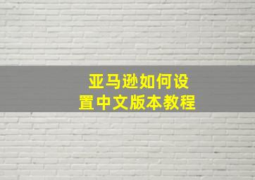 亚马逊如何设置中文版本教程