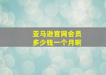 亚马逊官网会员多少钱一个月啊