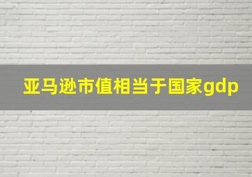 亚马逊市值相当于国家gdp