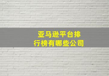 亚马逊平台排行榜有哪些公司